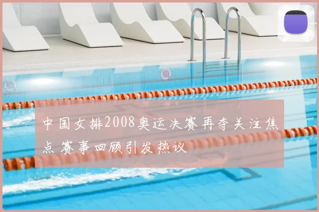 中国女排2008奥运决赛再夺关注焦点 赛事回顾引发热议